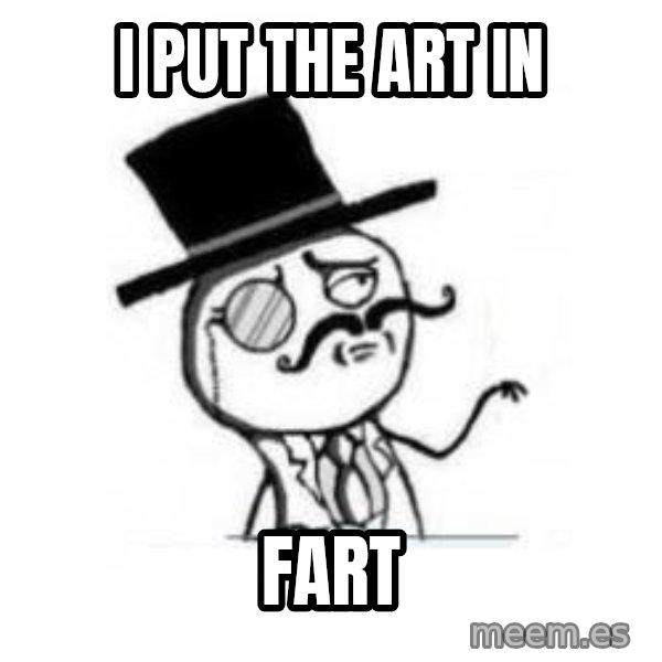 Feel Like A Sir meme: I put the ART in / FART