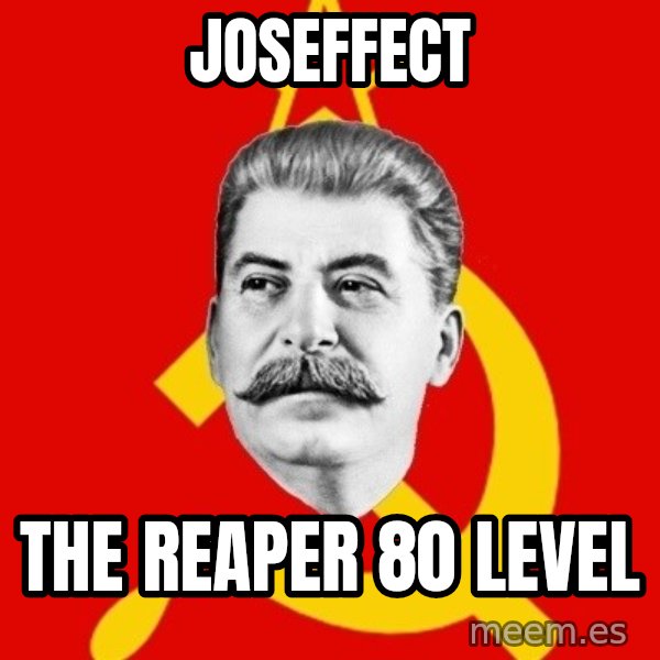 Stalin Says meme: JOSEFFECT / the reaper 80  level