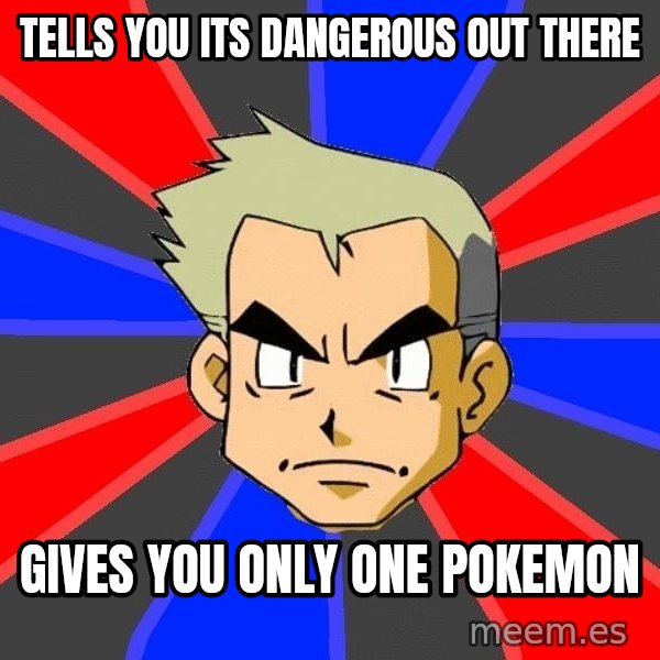 Professor Oak meme: tells you its dangerous out there / gives you only one pokemon