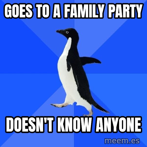 Socially Awkward Penguin meme: Goes to a family party / doesn't know anyone