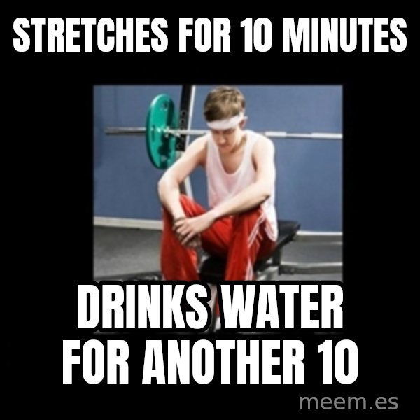Annoying Gym Newbie meme: Stretches For 10 Minutes / Drinks Water For Another 10