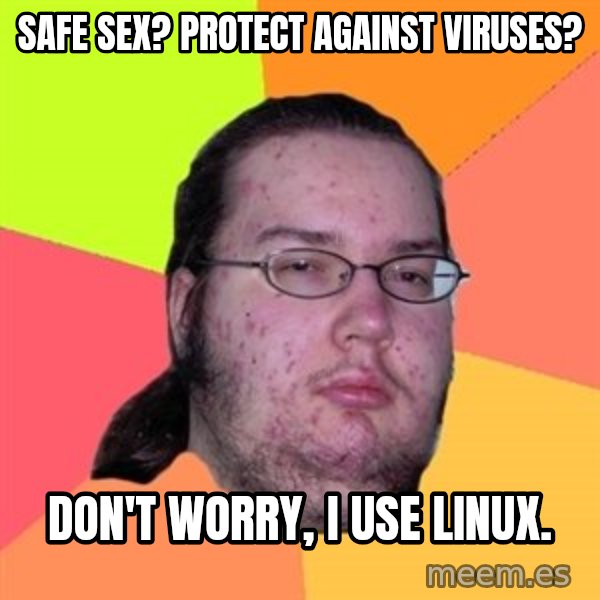 Butthurt Dweller meme: safe sex? protect against viruses? / don't worry, i use linux.