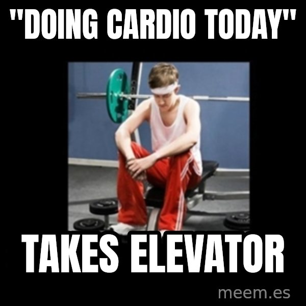 Annoying Gym Newbie meme: "doing cardio today" / takes elevator