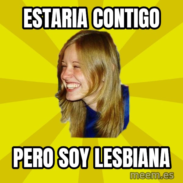 Trologirl meme: ESTARIA CONTIGO / PERO SOY LESBIANA