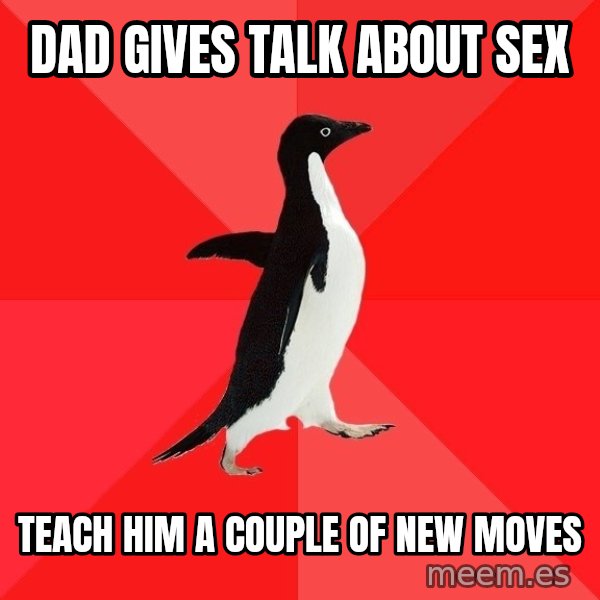 Socially Awesome Penguin meme: Dad gives talk about sex / Teach him a couple of new moves