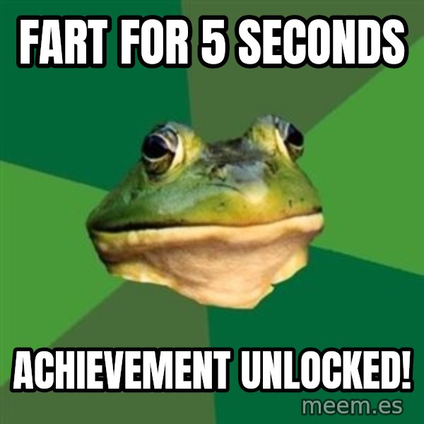 Foul Bachelor Frog meme: fart for 5 seconds / achievement unlocked!