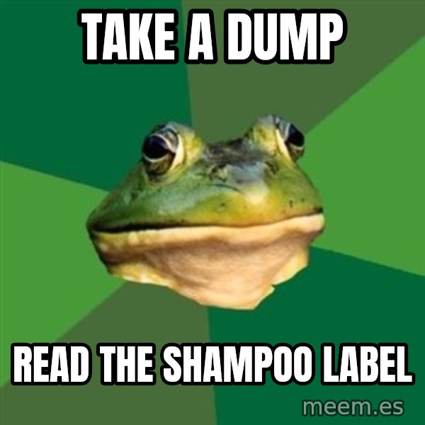 Foul Bachelor Frog meme: take a dump / read the shampoo label