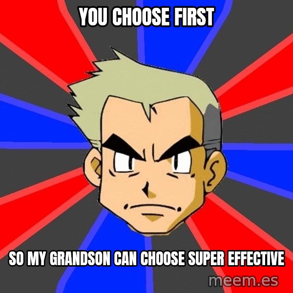 Professor Oak meme: you choose first / so my grandson can choose super effective
