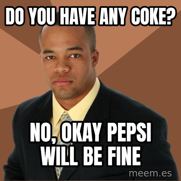 Successful Black Man meme: DO you have any coke? / No, Okay Pepsi will be fine
