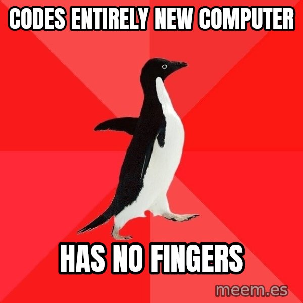 Socially Awesome Penguin meme: codes entirely new computer / has no fingers