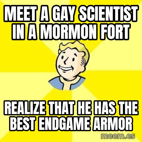 Fallout 3 meme: Meet a gay scientist in a mormon fort / realize that he has the best endgame armor