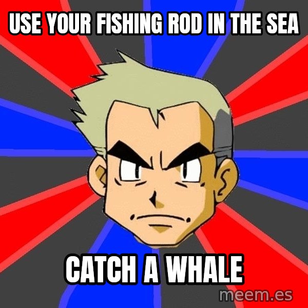 Professor Oak meme: Use your fishing rod in the sea / catch a whale