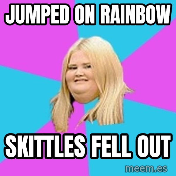 Fat Girl meme: jumped on rainbow / skittles fell out