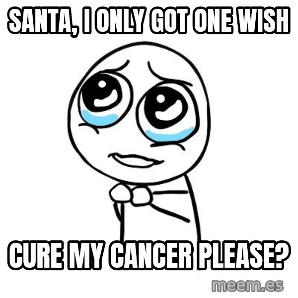 pleaseguy  meme: santa, i only got one wish / cure my cancer please?