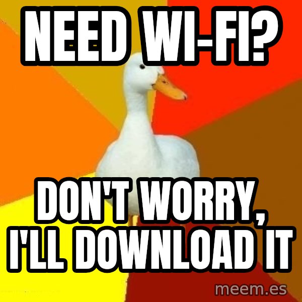 Technologically Impaired Duck meme: Need wi-fi? / Don't worry, i'll download it