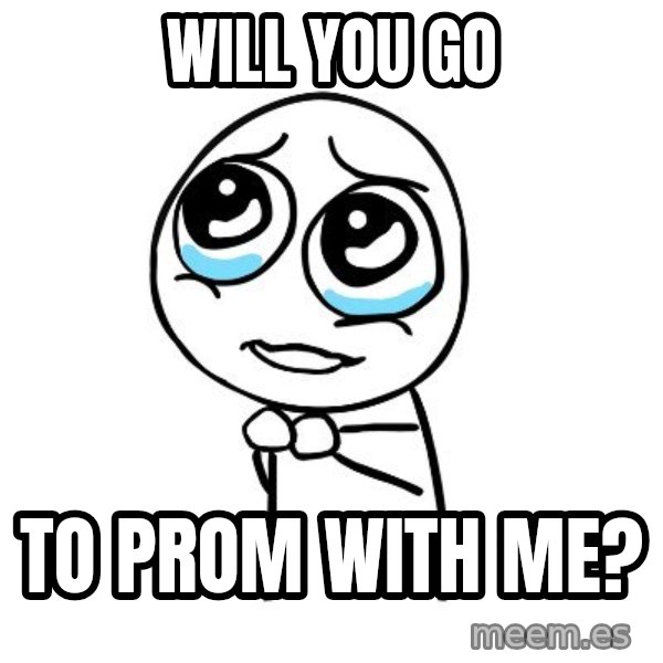 pleaseguy  meme: will you go / to prom with me?
