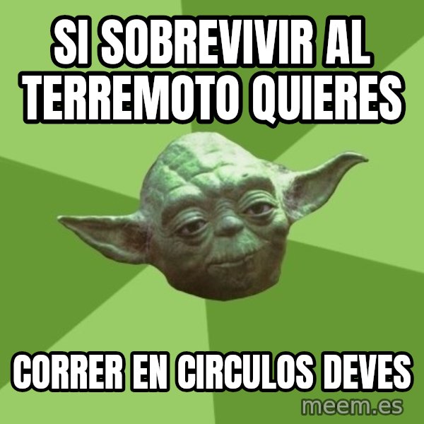 Advice Yoda Gives meme: SI SOBREVIVIR AL TERREMOTO QUIERES / CORREr EN CIRCULOS DEVES