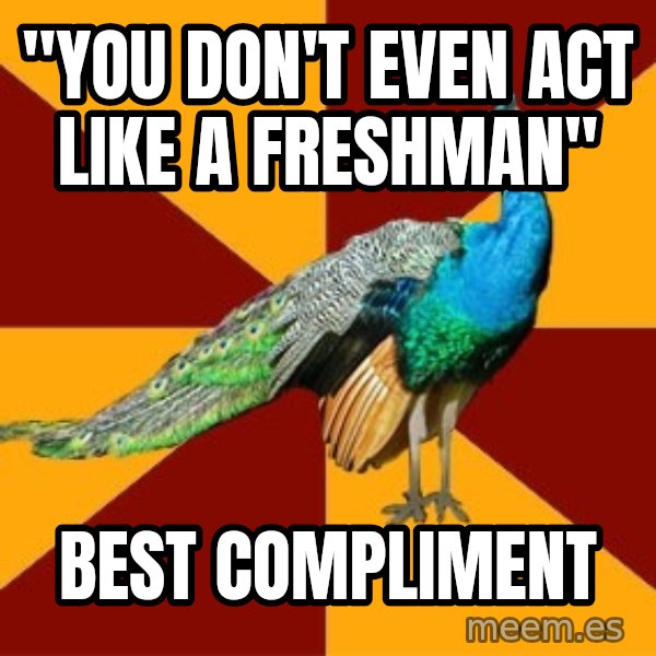 Thespian Peacock meme: "YOu Don't Even act like a Freshman" / best Compliment
