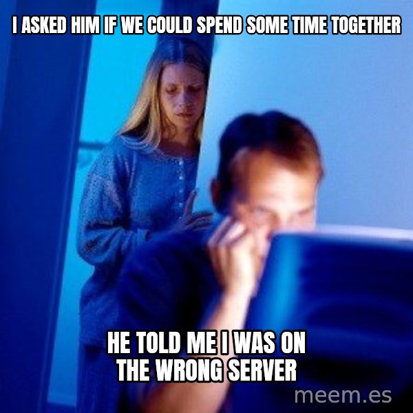 Internet Husband meme: I asked him if we could spend some time together / he told me i was on the wrong server