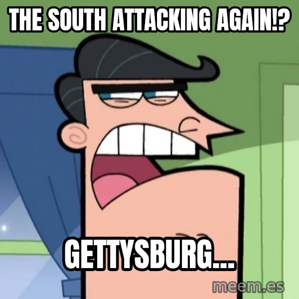 Dinkleberg meme: The South attacking again!? / Gettysburg...
