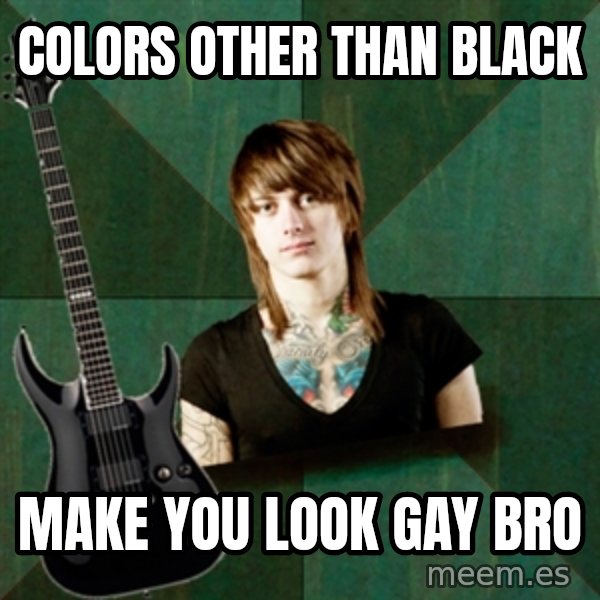 Progressive Guitarist meme: colors other than black / make you look gay bro