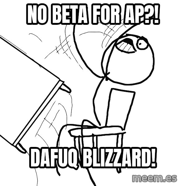 Desk Flip Rage Guy meme: nO BETA FOR AP?! / DAFUQ BLIZZARD!