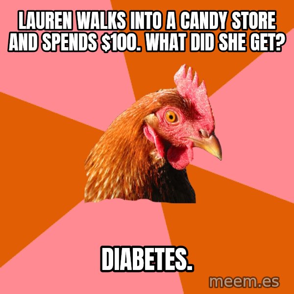 Anti Joke Chicken meme: Lauren walks into a candy store and spends $100. what did she get? / diabetes.