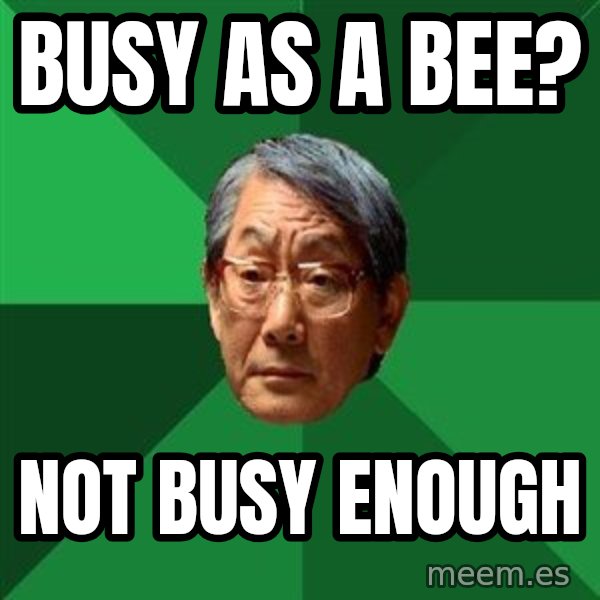 High Expectations Asian Father meme: busy as a bee? / not busy enough