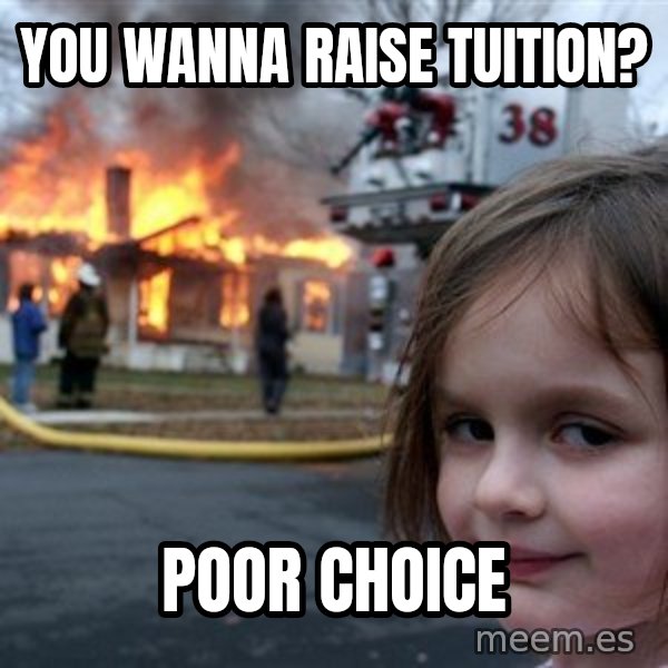 Disaster Girl meme: You wanna raise tuition? / Poor Choice