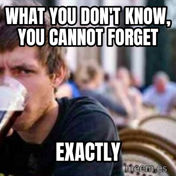 The Lazy College Senior meme: WHAT YOU DON'T KNOW, YOU CANNOT FORGET / EXActly