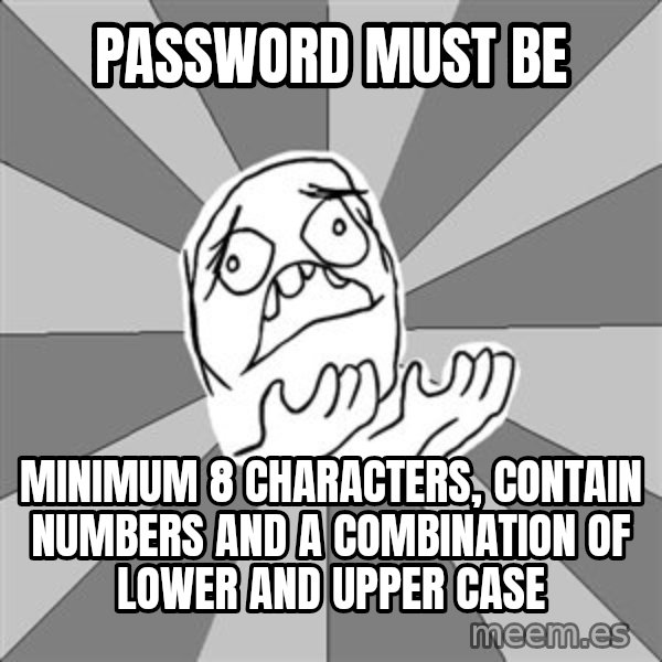 Whyyy??? meme: password must be / minimum 8 characters, contain numbers and a combination of lower and upper case