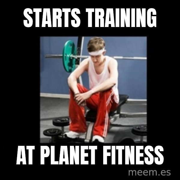 Annoying Gym Newbie meme: Starts training / at planet fitness