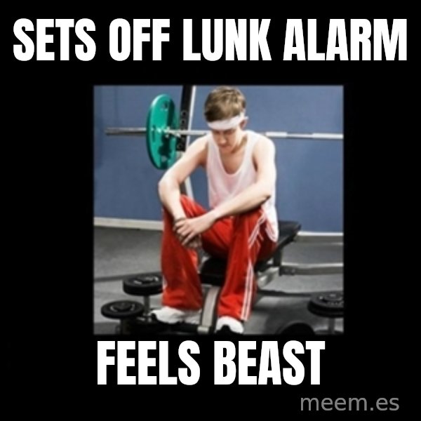 Annoying Gym Newbie meme: sets off lunk alarm / feels beast
