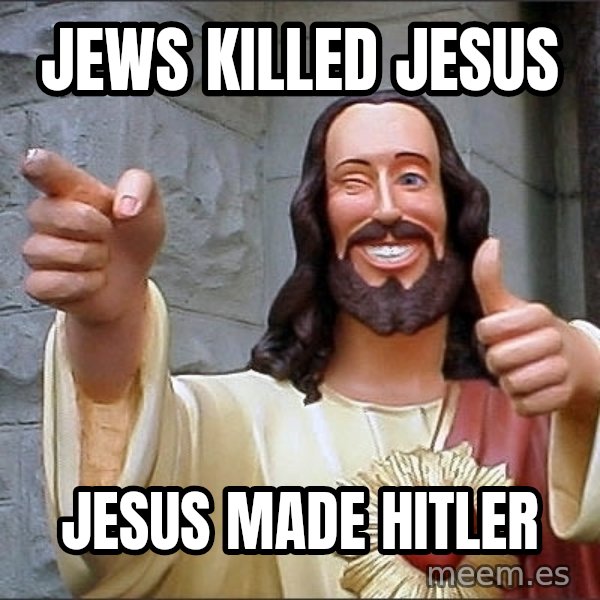 jesus says meme: Jews killed Jesus / Jesus made Hitler
