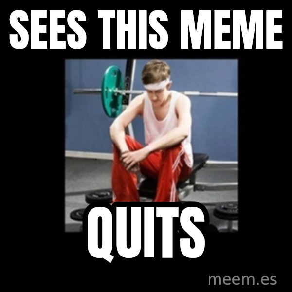 Annoying Gym Newbie meme: SEES THIS MEME / QUITS