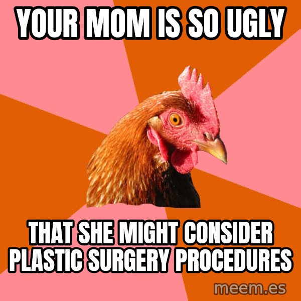 Anti Joke Chicken meme: your mom is so ugly / that she might consider plastic surgery procedures