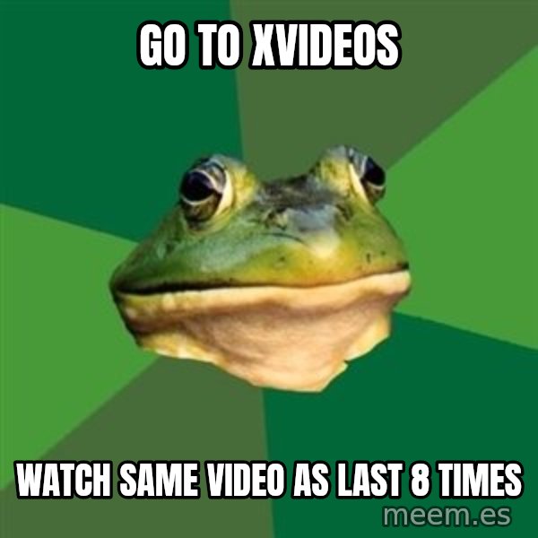 Foul Bachelor Frog meme: go to xvideos / watch same video as last 8 times