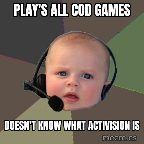 FPS N00b meme: play's all cod games / doesn't know what activision is