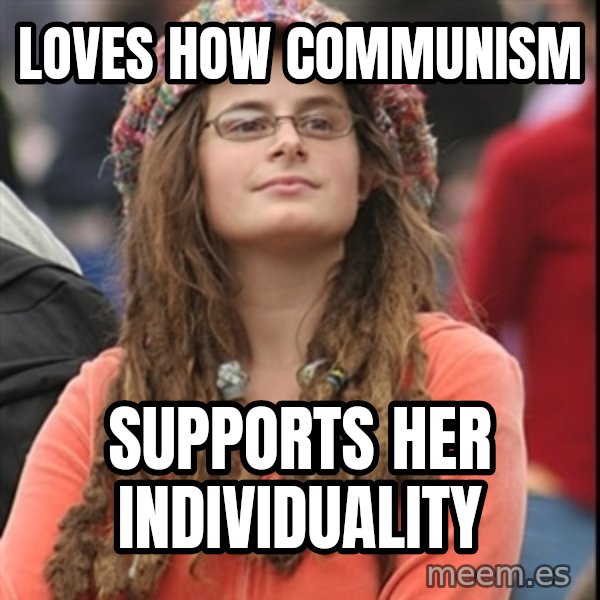 College Liberal meme: loves how communism / supports her individuality