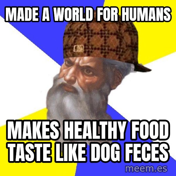 Scumbag God meme: Made a world for humans / Makes healthy food taste like dog feces