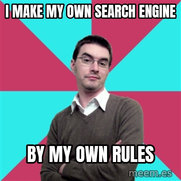 Privilege Denying Dude meme: I make my own search engine / BY MY OWN RULES