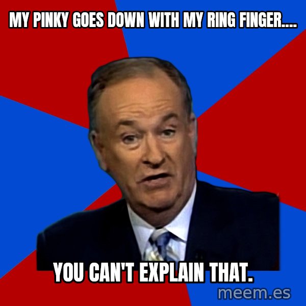 Bill O'Reilly Proves God meme: MY pinky goes down with my Ring finger.... / You can't Explain that.