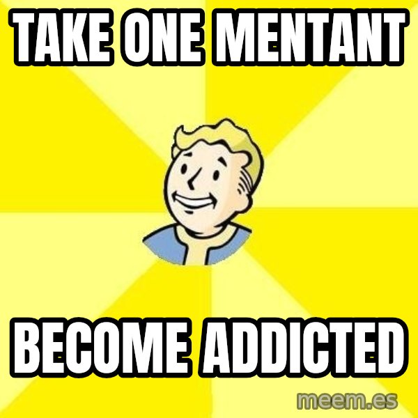 Fallout 3 meme: Take one mentant / Become addicted