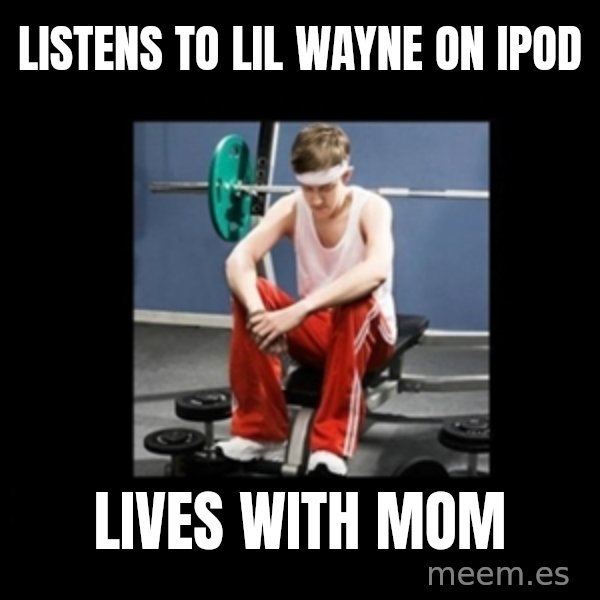 Annoying Gym Newbie meme: Listens to Lil wayne on Ipod / Lives with mom