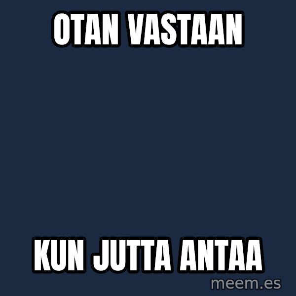Katainen Perkele meme: Otan      vastaan / kun      Jutta        antaa