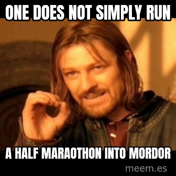 Does not simply walk into mordor Boromir  meme: One does not simply run / a half maraothon into mordor
