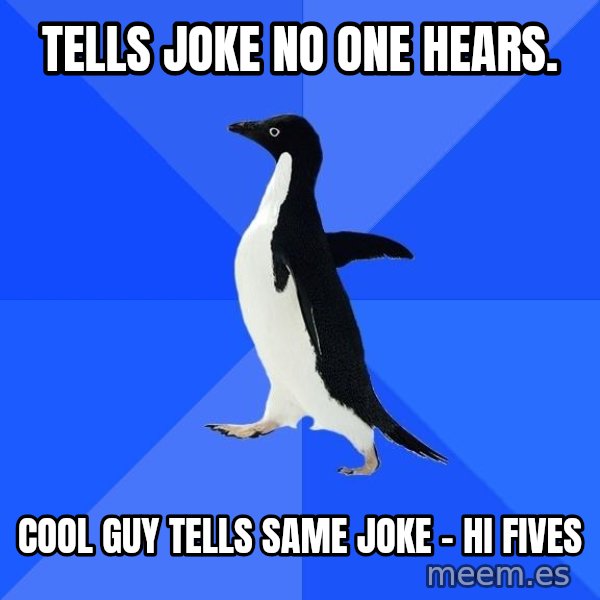 Socially Awkward Penguin meme: Tells joke no one hears. / Cool guy tells same joke - Hi Fives