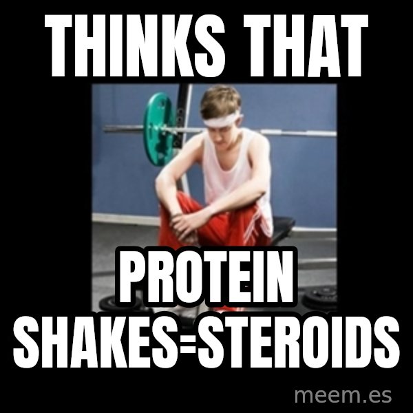 Annoying Gym Newbie meme: Thinks that / Protein shakes=Steroids