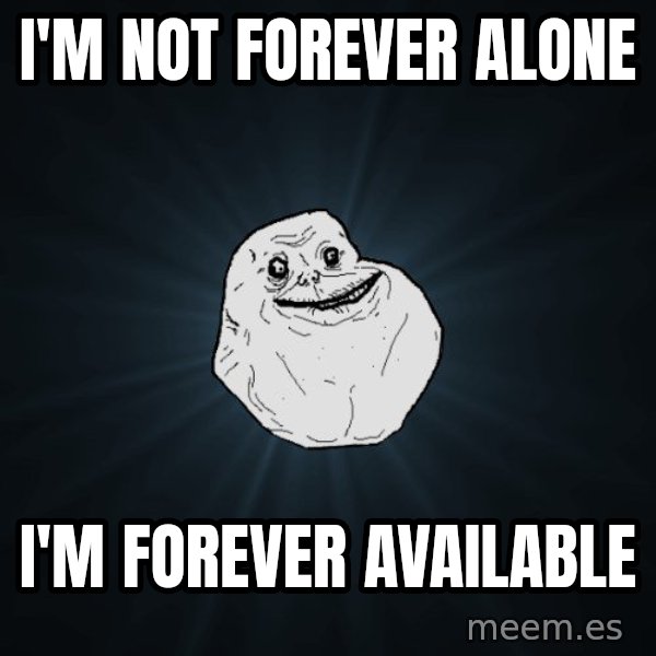 Forever Alone meme: I'm not forever alone / i'm forever available