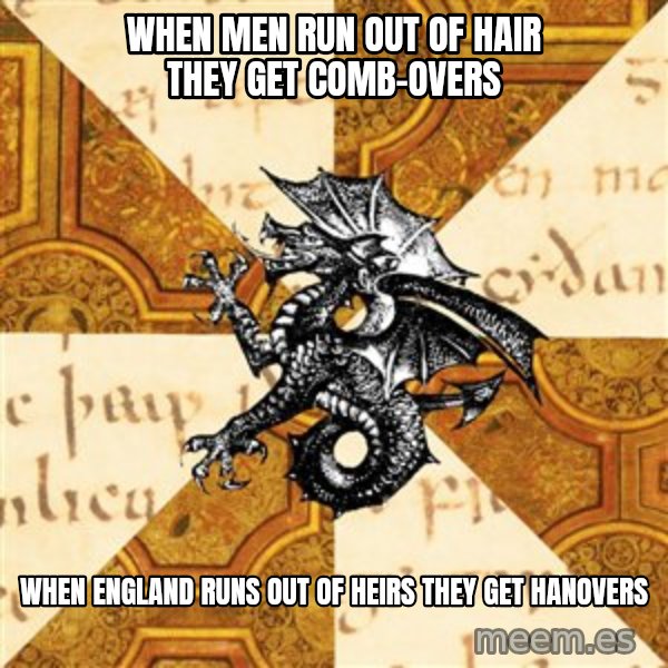 History Major Heraldic Beast meme: When men run out of hair they get comb-overs / when england runs out of heirs they get hanovers